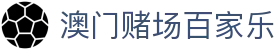 澳门赌场百家乐|澳门银河官网下载 - (中国)包头澳门赌场百家乐有限公司欢迎您
